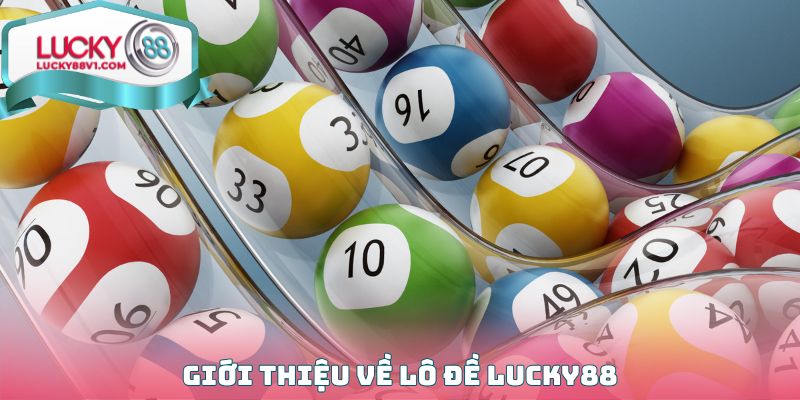 Giới thiệu về Lô đề Lucky88