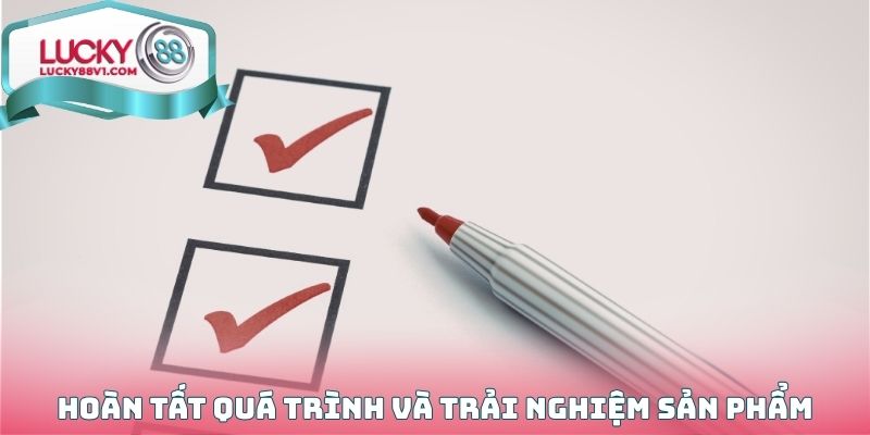 Hoàn tất quá trình và trải nghiệm các sản phẩm dịch chất lượng