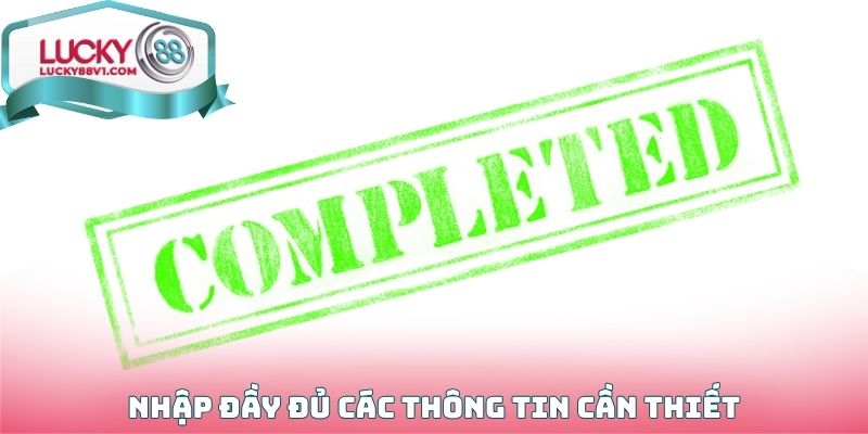 Nhập đầy đủ các thông tin cần thiết trong quá trình truy cập vào nhà cái