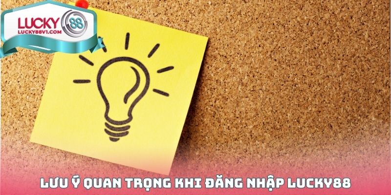 Những lưu ý quan trọng khi thành viên thực hiện đăng nhập Lucky88